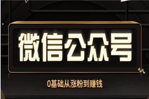 微信公众号0基础从涨粉到赚钱课程