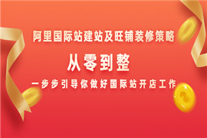 阿里国际站建站及旺铺装修策略：从零到整，一步步引导你做好国际站开店工作